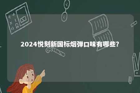 2024悦刻新国标烟弹口味有哪些？ 